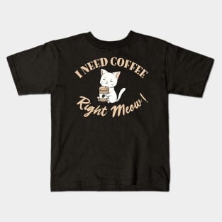 I Need Coffee Right Meow! Kids T-Shirt